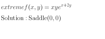 The extreme f(x,y)=xye^{x+2y} is Saddle(0,0)